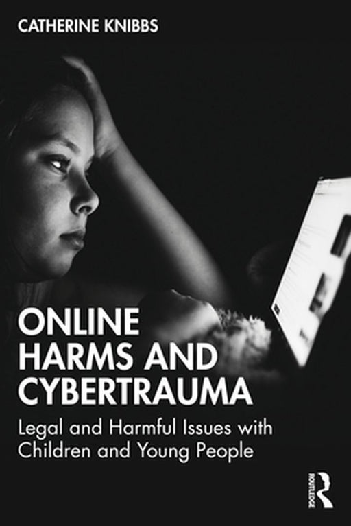 Online Harms and Cybertrauma by Knibbs, Catherine