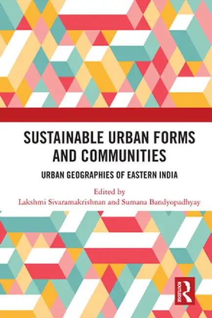 Sustainable Urban Forms and Communities: Urban Geographies of Eastern India: Urban Geographies of Eastern India by Lakshmi Sivaramakrishnan