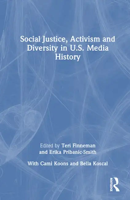 Social Justice, Activism and Diversity in U.S. Media History by Teri Finneman