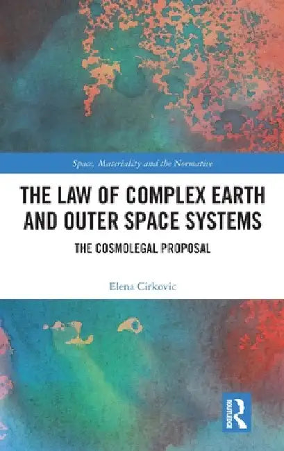 The Law of Complex Earth and Outer Space Systems: The Cosmolegal Proposal by Elena Cirkovic