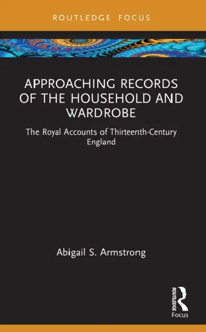 Approaching Records of the Household and Wardrobe by Abigail S. Armstrong