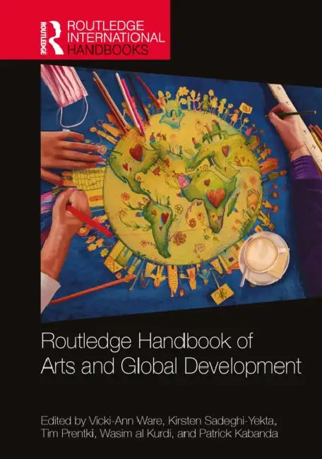 Routledge Handbook of Arts and Global Development by Vicki-Ann Ware, Kirsten Sadeghi-Yekta, Tim Prentki