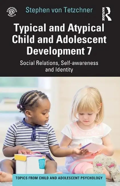 Typical and Atypical Child and Adolescent Development 7 Social Relations, Self-Awareness and Identity by Stephen von Tetzchner