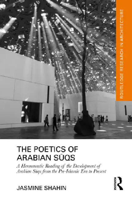 The Poetics of Arabian Suqs: A Hermeneutic Reading of the Development of Arabian Suqs from the Pre-Islamic Era to Present by Jasmine Shahin