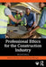 Professional Ethics for the Construction Industry by Rebecca Mirsky