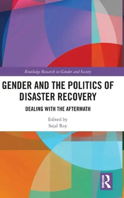 Gender and the Politics of Disaster Recovery: Dealing with the Aftermath by Sajal Roy