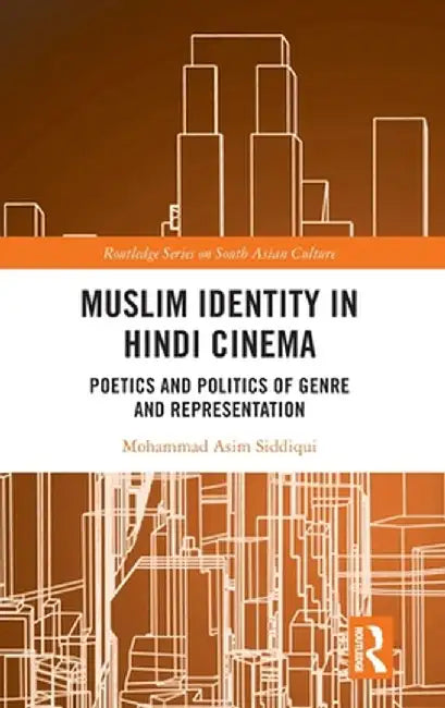 Muslim Identity in Hindi Cinema: Poetics and Politics of Genre and Representation by Mohammad Asim Siddiqui