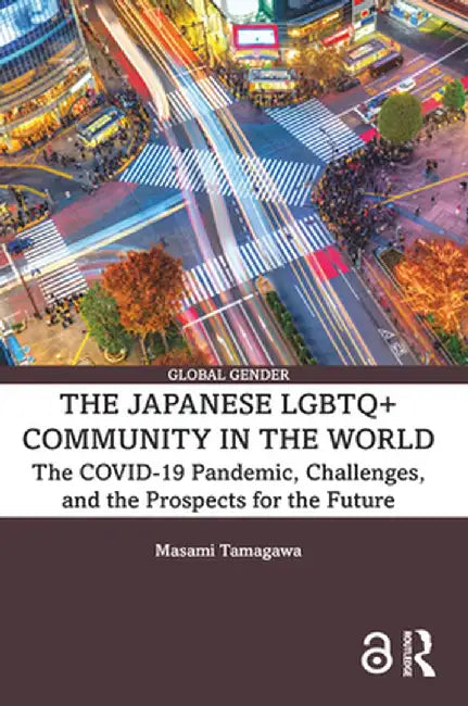 The Japanese LGBTQ+ Community in the World: The Covid-19 Pandemic, Challenges, and the Prospects for the Future by Masami Tamagawa
