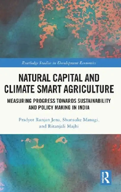Natural Capital and Climate Smart Agriculture: Measuring Progress Towards Sustainability and Policy Making in India by Pradyot Ranjan Jena