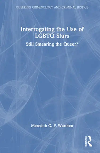 Interrogating the Use of LGBTQ Slurs: Still Smearing the Queer? by Meredith Worthen