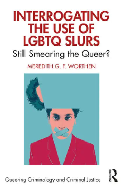 Interrogating the Use of LGBTQ Slurs: Still Smearing the Queer? by Meredith Worthen