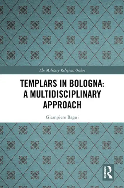 Templars in Bologna: A Multidisciplinary Approach by Giampiero Bagni