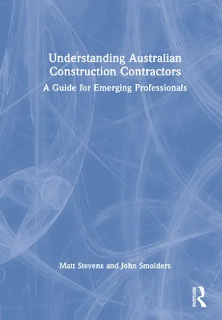 Understanding Australian Construction Contractors: A Guide for Emerging Professionals by Matt Stevens