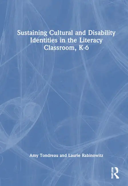 Sustaining Cultural and Disability Identities in the Literacy Classroom, K-6 by Amy Tondreau