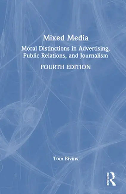 Mixed Media: Moral Distinctions in Advertising, Public Relations, and Journalism by Thomas Bivins