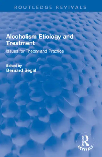 Alcoholism Etiology and Treatment: Issues for Theory and Practice by Bernard Segal