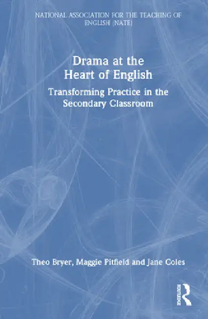 Drama at the Heart of English: Transforming Practice in the Secondary Classroom by Theo Bryer