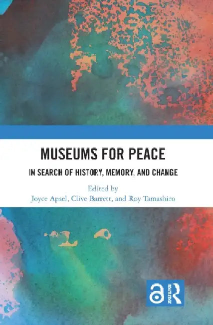 Museums for Peace: In Search of History, Memory, and Change by Joyce Apsel