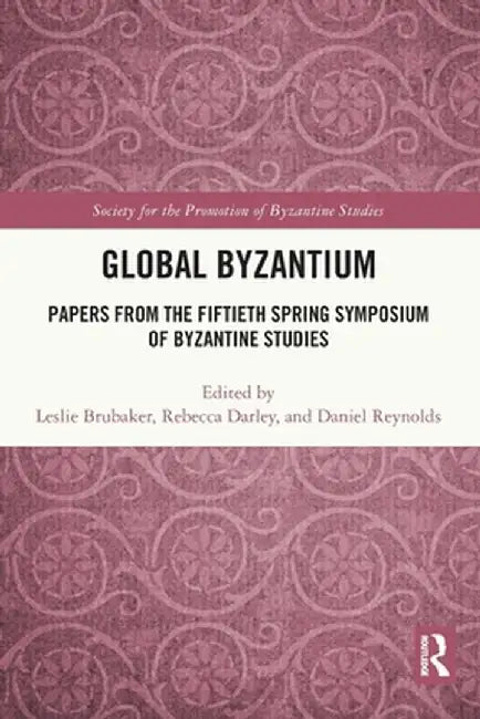 Global Byzantium: Papers from the Fiftieth Spring Symposium of Byzantine Studies by Leslie Brubaker