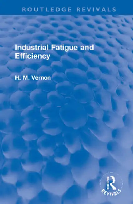 Industrial Fatigue and Efficiency by H. M. Vernon
