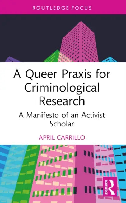 A Queer Praxis for Criminological Research: A Manifesto of an Activist Scholar by April Carrillo