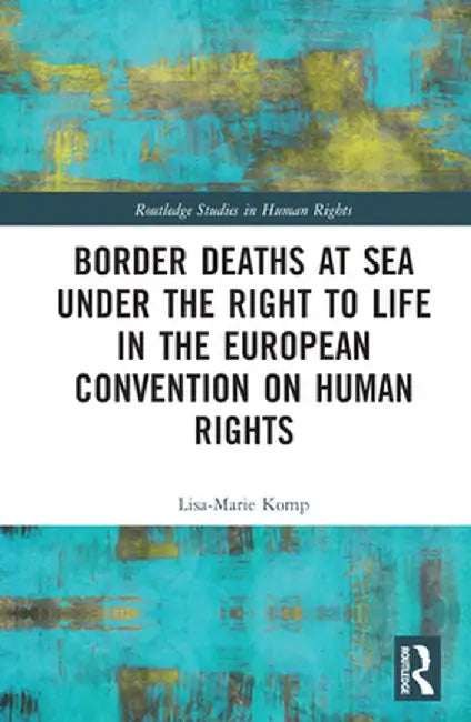 Border Deaths at Sea under the Right to Life in the European Convention on Human Rights by Lisa-Marie Komp