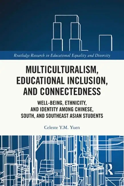 Multiculturalism, Educational Inclusion, and Connectedness: Well-Being, Ethnicity, and Identity Among Chinese, South, and Southeast Asian Students by Celeste Y.M. Yuen