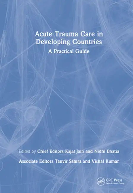 Acute Trauma Care in Developing Countries: A Practical Guide by Kajal Jain