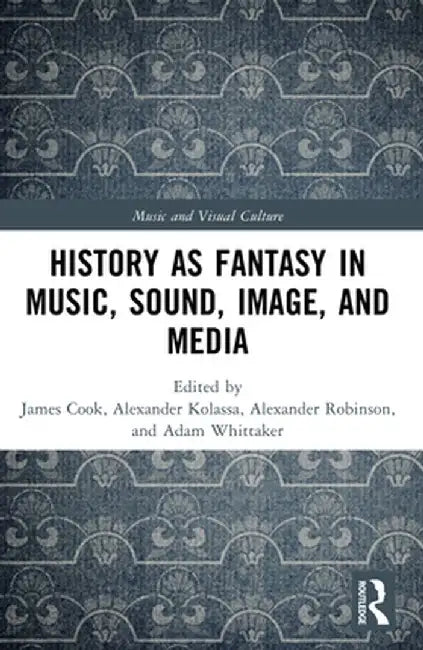 History as Fantasy in Music, Sound, Image, and Media by James Cook