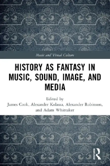 History as Fantasy in Music, Sound, Image, and Media by James Cook