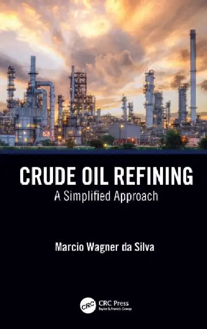 Crude Oil Refining: A Simplified Approach by Marcio Wagner Da Silva