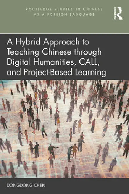 A Hybrid Approach to Teaching Chinese through Digital Humanities, CALL, and Project-Based Learning by Dongdong Chen