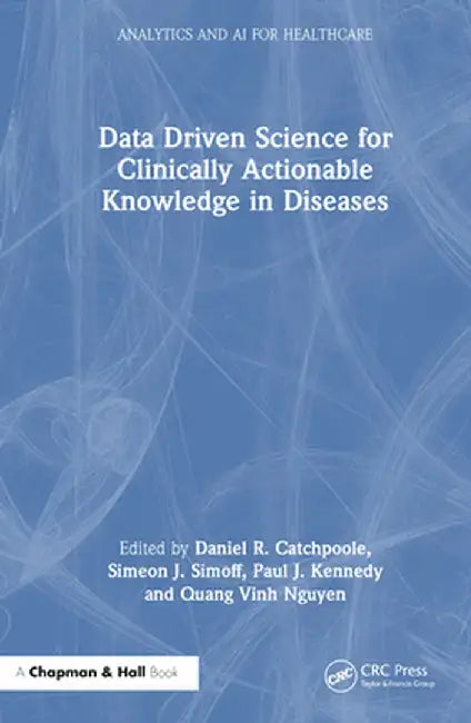 Data Driven Science for Clinically Actionable Knowledge in Diseases by Daniel Catchpoole