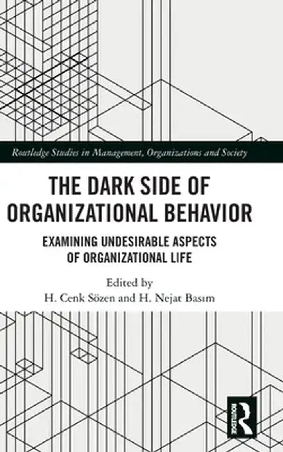 The Dark Side of Organizational Behavior: Examining Undesirable Aspects of Organizational Life by H. Cenk Sözen