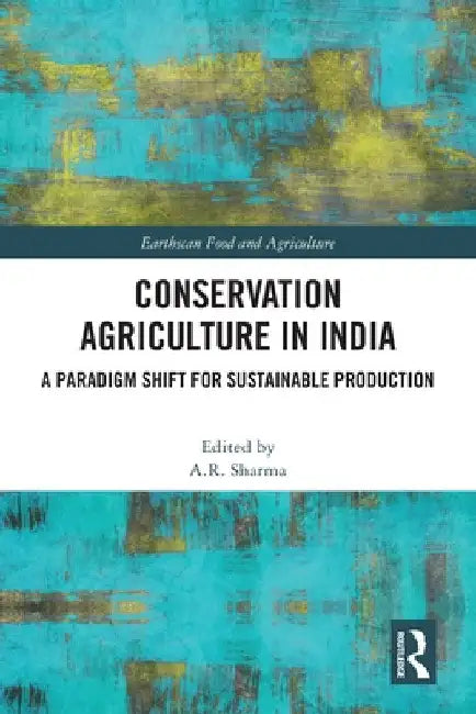 Conservation Agriculture in India: A Paradigm Shift for Sustainable Production by A. R. Sharma