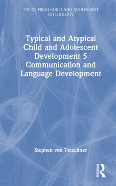 Typical and Atypical Child and Adolescent Development 5 Communication and Language Development by Stephen von Tetzchner