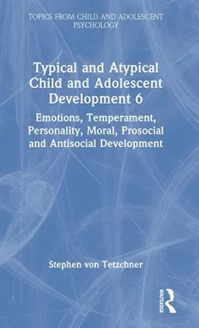 Typical and Atypical Child and Adolescent Development 6 Emotions, Temperament, Personality, Moral, Prosocial and Antisocial Development by Stephen von Tetzchner