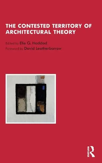 The Contested Territory of Architectural Theory by Elie G. Haddad