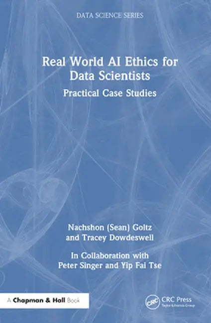 Real World AI Ethics for Data Scientists: Practical Case Studies by Nachshon Goltz