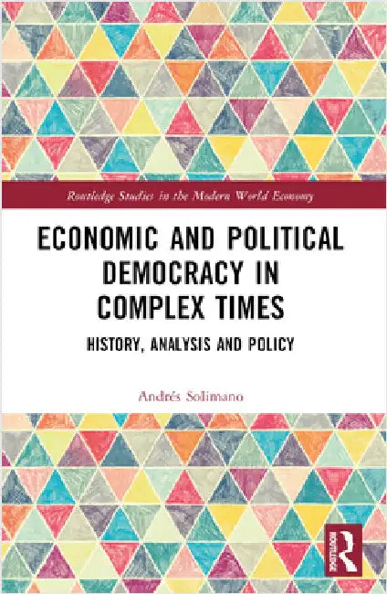 Economic and Political Democracy in Complex Times: History, Analysis and Policy by AndrÃ©s Solimano