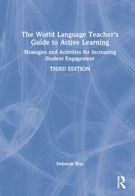 The World Language Teacher's Guide to Active Learning: Strategies and Activities for Increasing Student Engagement by Deborah Blaz