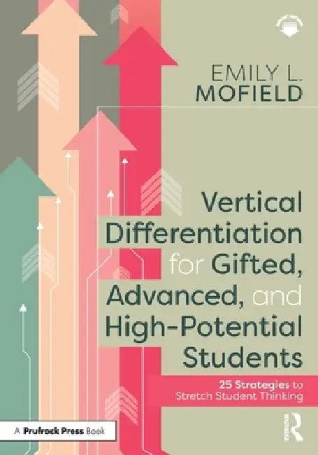 Vertical Differentiation for Gifted, Advanced, and High-Potential Students: 25 Strategies to Stretch Student Thinking by Emily L. Mofield