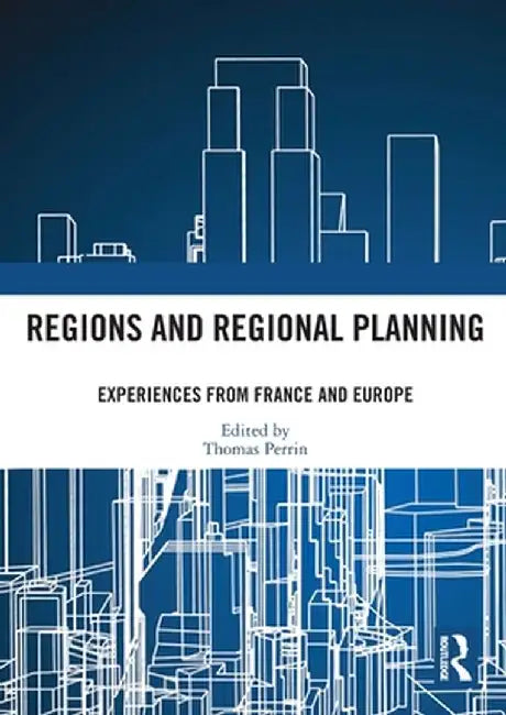 Regions and Regional Planning: Experiences from France and Europe by Thomas Perrin