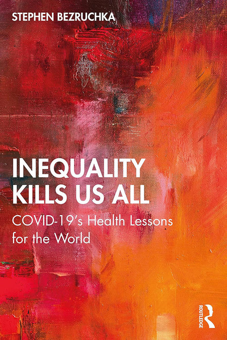 Inequality Kills Us All: COVID-19's Health Lessons for the World by Bezruchka