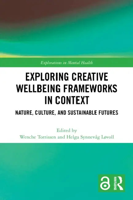 Exploring Creative Wellbeing Frameworks in Context by Wenche Torrissen