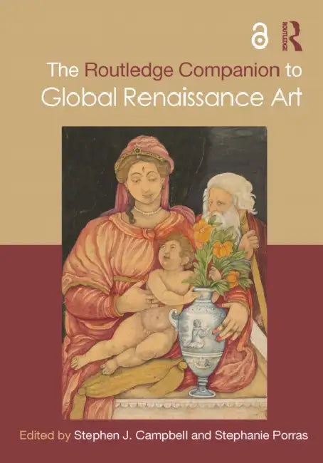 The Routledge Companion to Global Renaissance Art by Stephen J. Campbell