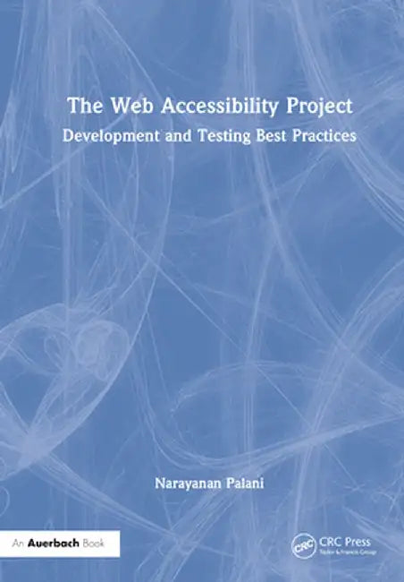 The Web Accessibility Project: Development and Testing Best Practices by Narayanan Palani