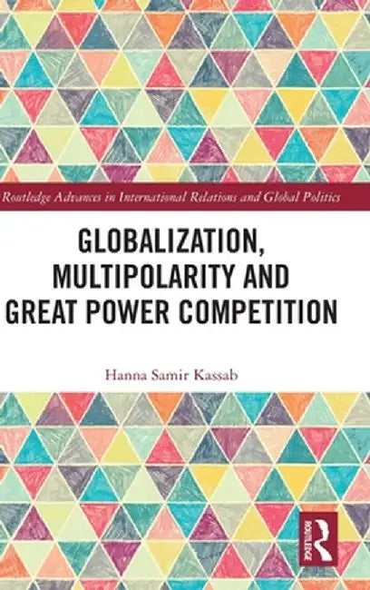 Globalization, Multipolarity and Great Power Competition by Hanna Samir Kassab