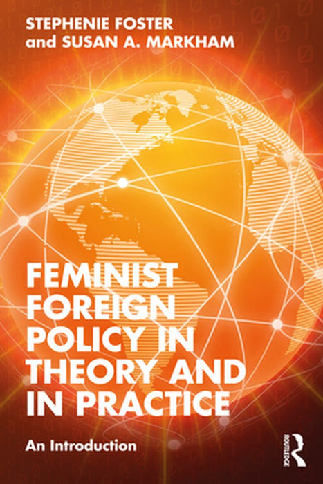 Feminist Foreign Policy in Theory and in Practice: An Introduction by Stephenie Foster, Susan A. Markham