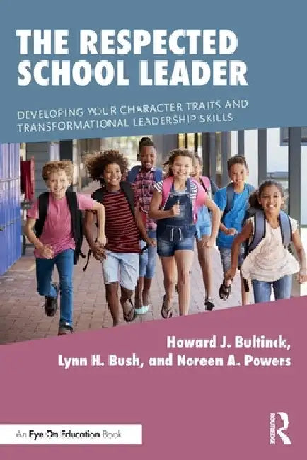 The Respected School Leader: Developing Your Character Traits and Transformational Leadership Skills by Howard J. Bultinck